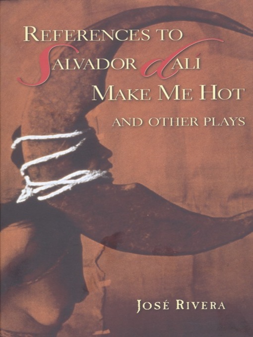 Title details for References to Salvador Dalí Make Me Hot and Other Plays by José Rivera - Available